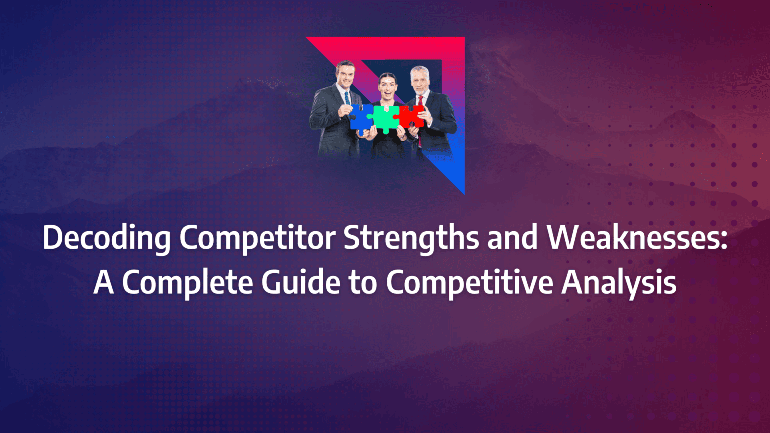 decoding-competitor-strengths-and-weaknesses-a-complete-guide-to