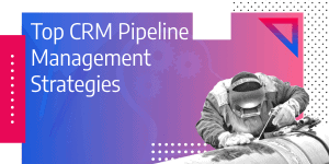 Roadmap for Top CRM Pipeline Management Strategies