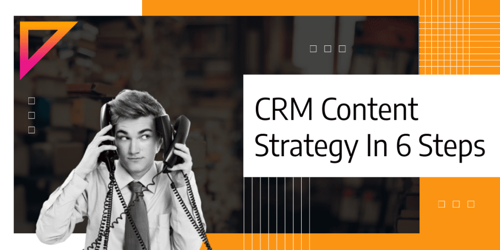 CRM Content Strategy Framework In 6 Steps