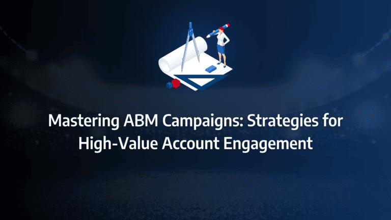 Mastering ABM Campaigns: Strategies for High-Value Account Engagement