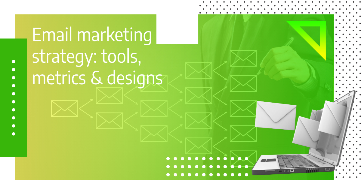 Email marketing strategy: tools, metrics & designs