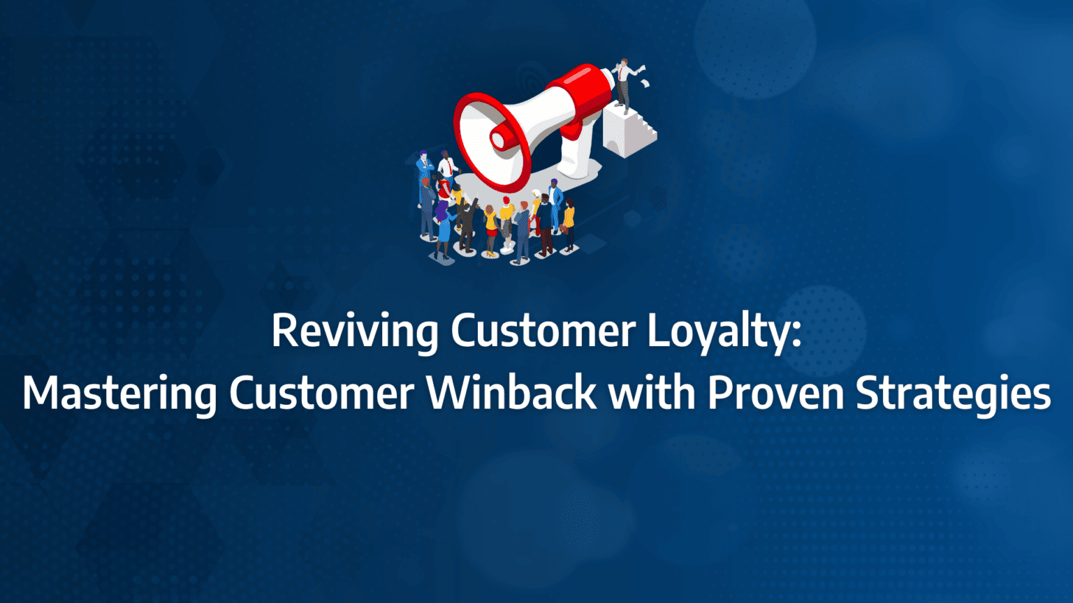 Reviving Customer Loyalty: Mastering Customer Winback With Proven ...