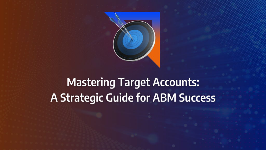 the ultimate guide to target accounts incorporating target account list, technographic data, intent data, abm strategy, account selling