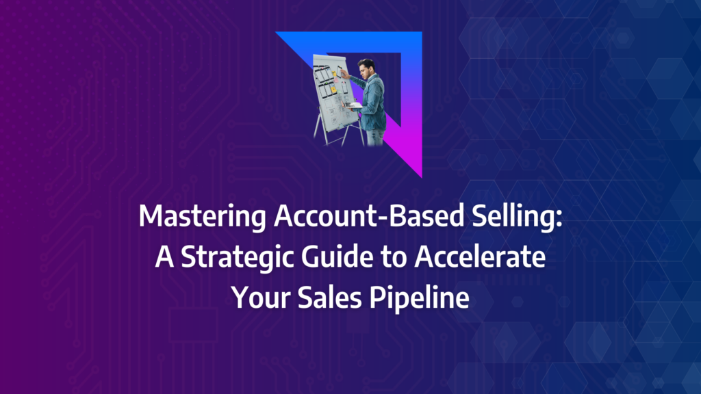 the ultimate guide to account based selling incorporating account management, account-based sales strategy, sales pipeline, account-based selling model,