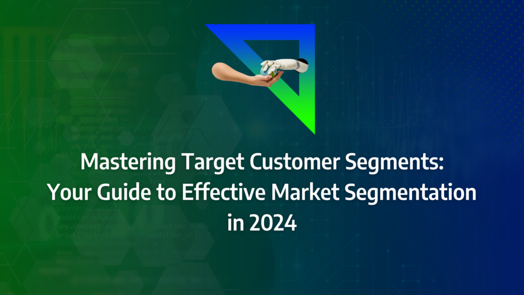 the ultimate guide to target customer segments incorporating pychographic segmentation, demographic segmentation, behavioural segmentation, firmographic segmentation, market segments