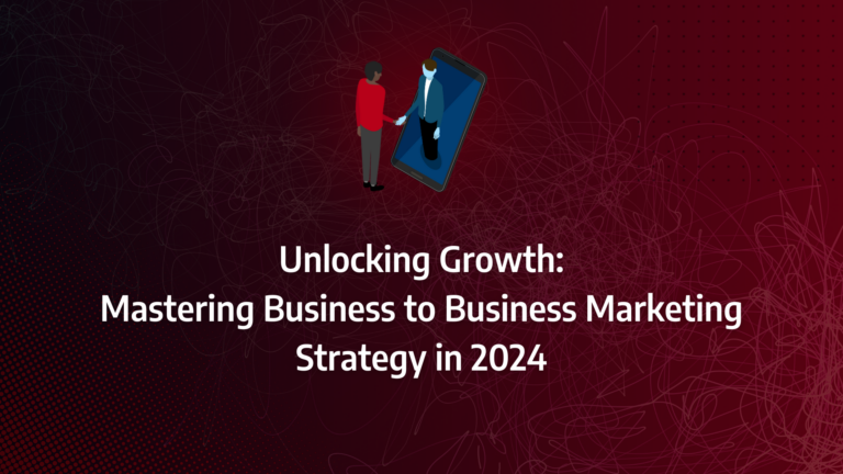 Unlocking Growth: Mastering B2B Marketing Strategy in 2024