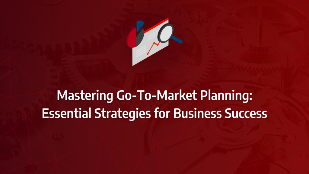 the ultimate guide to go to market planning incorporating go to market planning, go to market strategy, gtm strategy, and effective go to market.