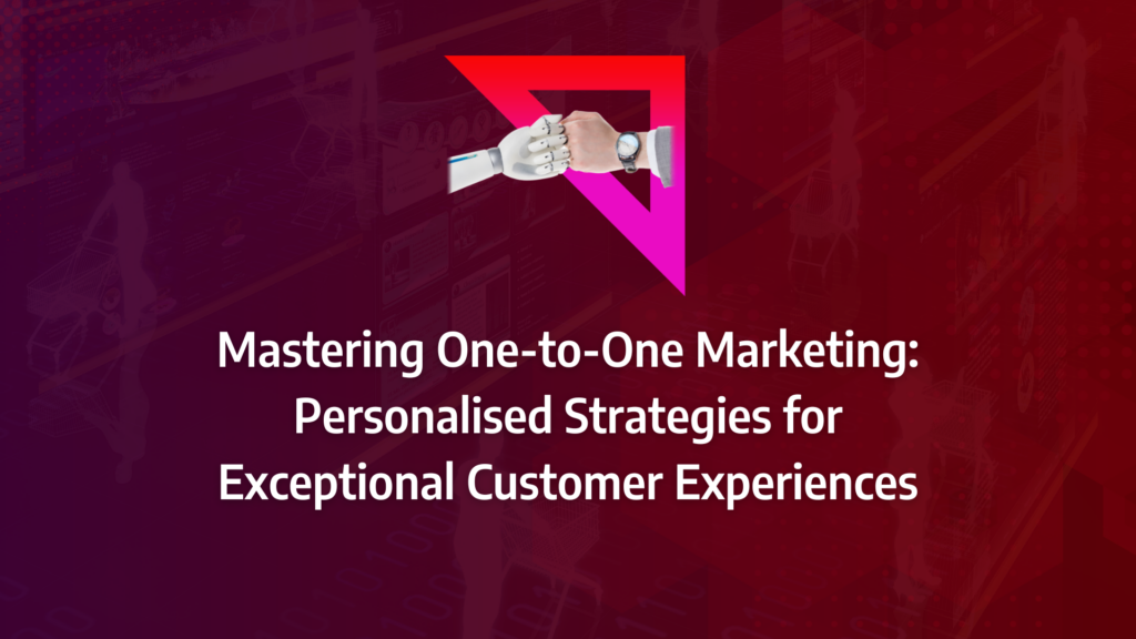 the ultimate guide to 1 to 1 marketing incorporating one-to-one marketing personalised marketing personalised experiences customer experience customer journey and one-to-one marketing strategy