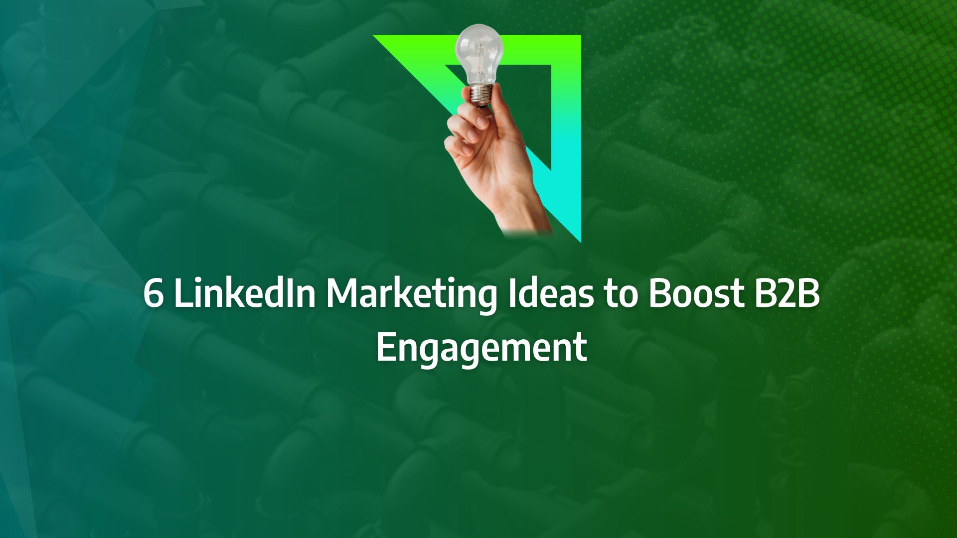 LinkedIn marketing ideas 6 LinkedIn Marketing Ideas to Boost B2B Engagement