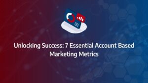 Batch 1-19 account based marketing metrics Unlocking Success: 7 Essential Account Based Marketing Metrics