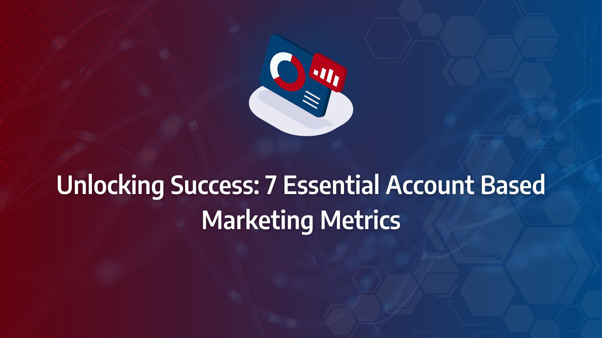 Batch 1-19 account based marketing metrics Unlocking Success: 7 Essential Account Based Marketing Metrics