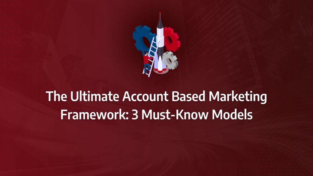 Batch 1-21 account based marketing framework The Ultimate Account Based Marketing Framework: 3 Must-Know Models