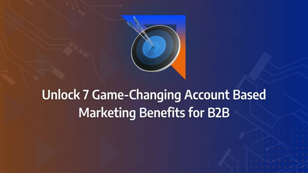 Batch 1-25 account based marketing benefits Unlock 7 Game-Changing Account Based Marketing Benefits for B2B