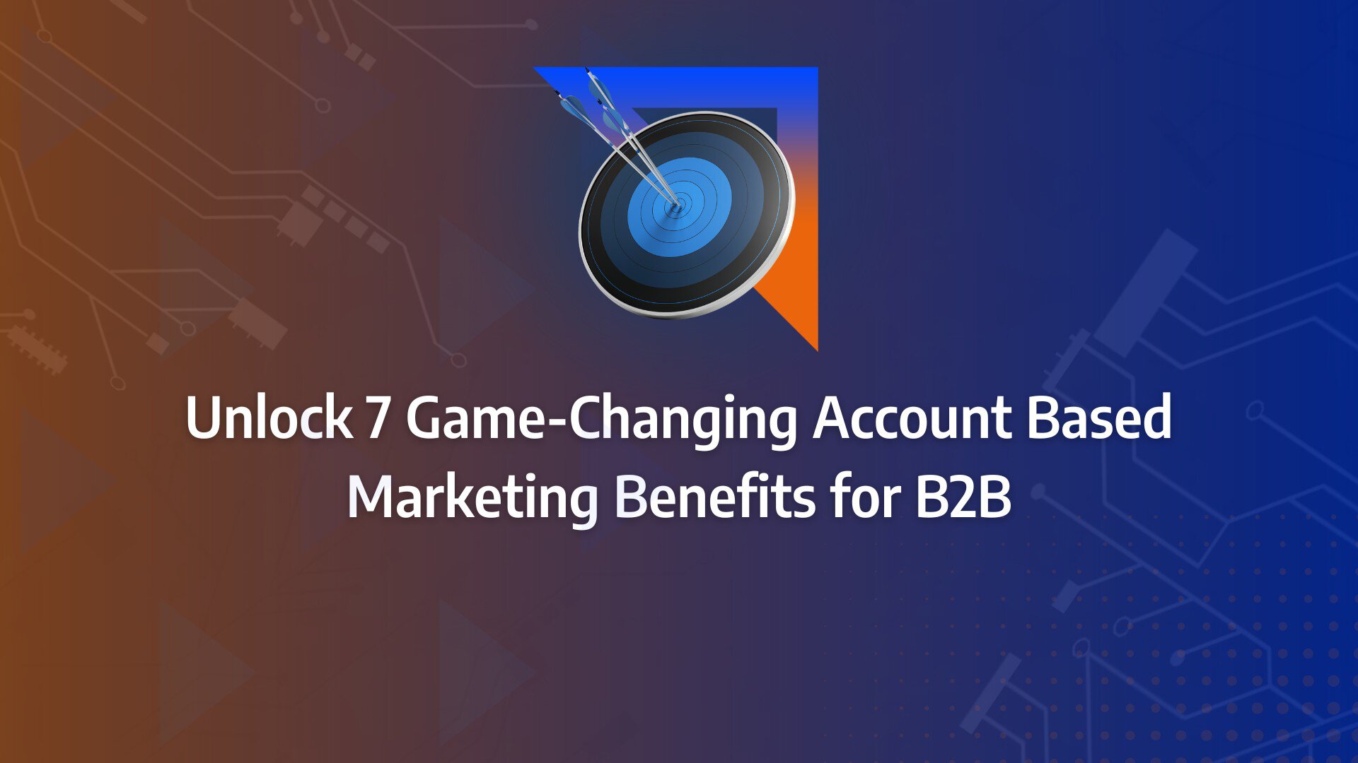 Batch 1-25 account based marketing benefits Unlock 7 Game-Changing Account Based Marketing Benefits for B2B