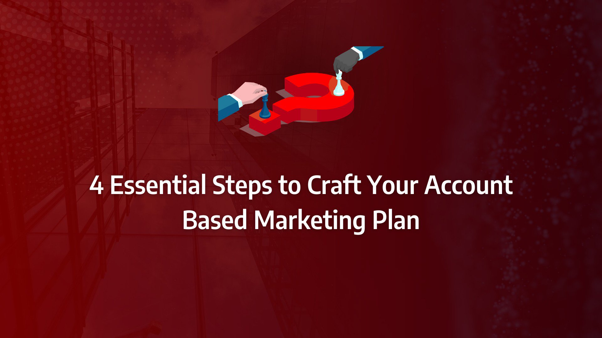 Batch 1-26 account based marketing plan 4 Essential Steps to Craft Your Account Based Marketing Plan