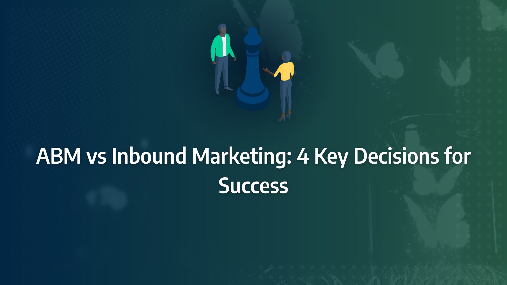 Batch 1-30 account based marketing vs inbound marketing ABM vs Inbound Marketing: 4 Key Decisions for Success