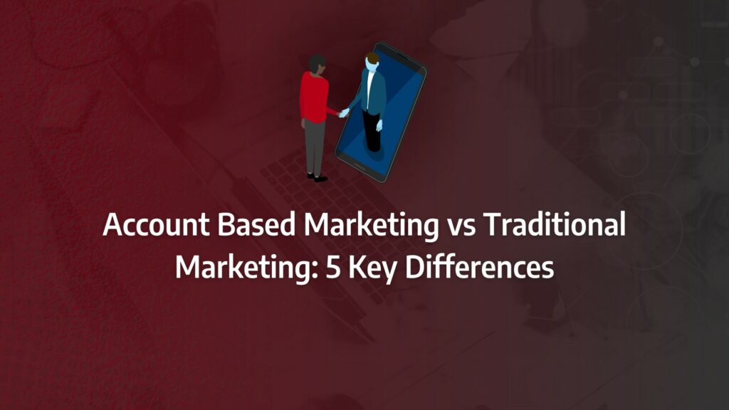 Batch 1-35 account based marketing vs traditional marketing Account Based Marketing vs Traditional Marketing: 5 Key Differences