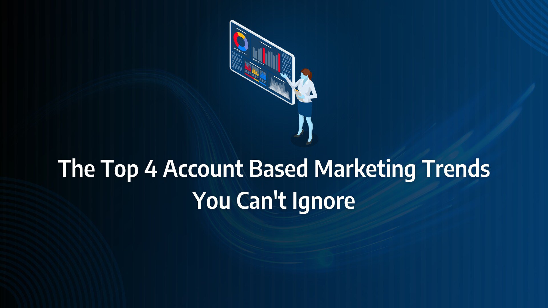 Batch 1-36 account based marketing trends The Top 4 Account Based Marketing Trends You Can't Ignore