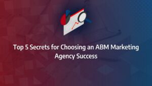 Batch 1-37 account based marketing agency Top 5 Secrets for Choosing an ABM Marketing Agency Success