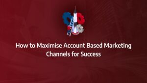 Batch 1-40 account based marketing channels How to Maximise Account Based Marketing Channels for Success