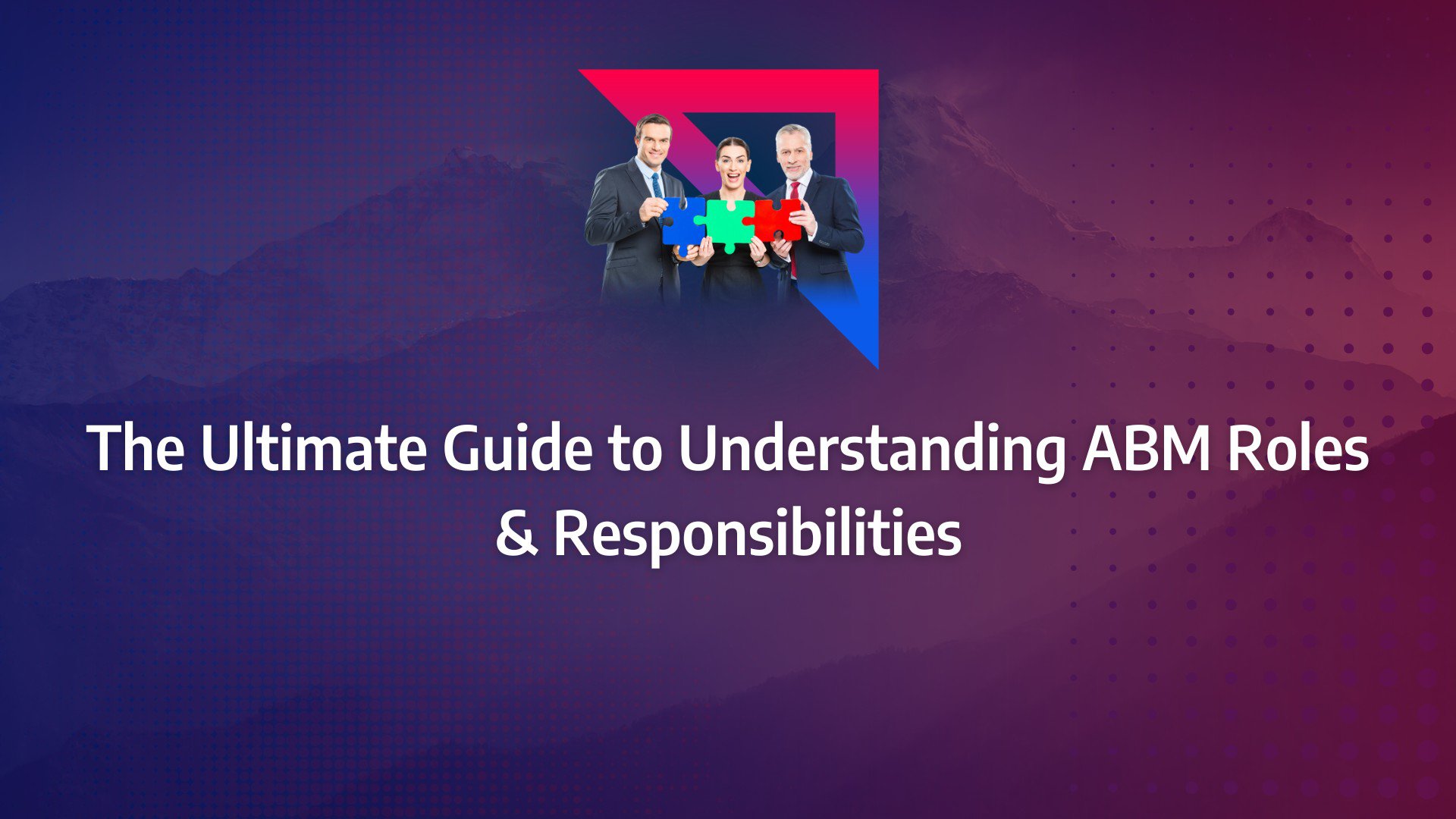 Batch 1-42 account based marketing roles and responsibilities The Ultimate Guide to Understanding ABM Roles & Responsibilities