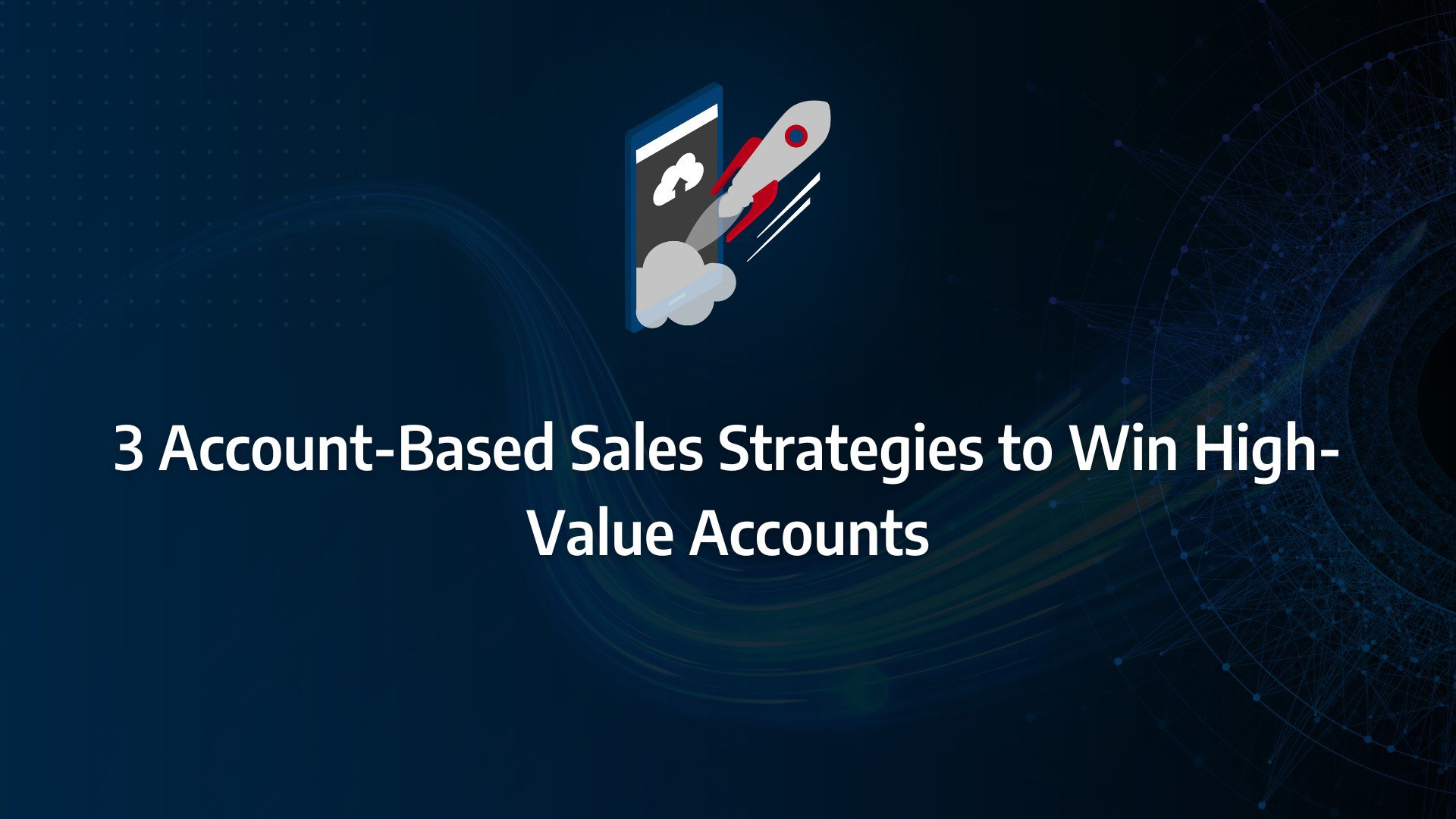 Account-based sales 3 Account-Based Sales Strategies to Win High-Value Accounts